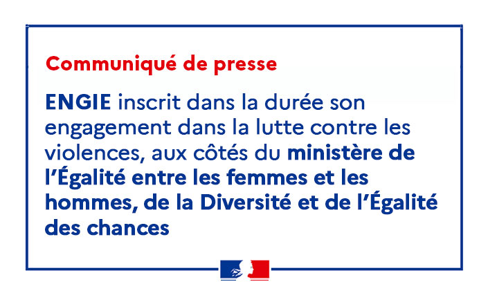 ENGIE inscrit dans la durée son engagement dans la lutte contre les violences,  aux côtés du ministère de l’Égalité entre les femmes et les hommes, de la Diversité et de l’Égalité des chances