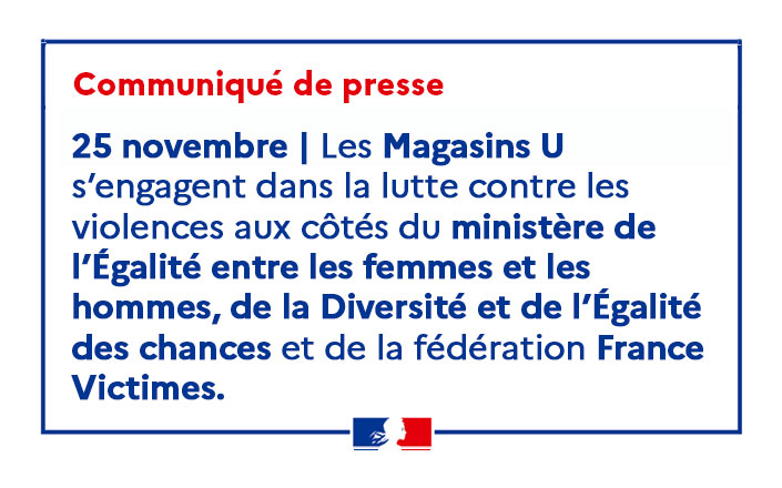 25 novembre | Les Magasins U s’engagent dans la lutte contre les violences aux côtés du ministère de l’Égalité entre les femmes et les hommes, de la Diversité et de l’Égalité des chances et de la fédération France Victimes